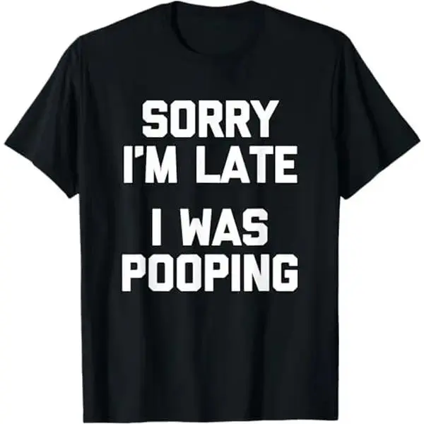 Men's Oversized Unisex Cotton Graphic T-Shirt - Sarcastic "Sorry I'm Late, I Was Pooping" Funny Saying, Relaxed Fit