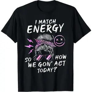 100% Cotton I Match Energy So How We Gon' Act Today Funny Sarcasm Quotes T-Shirt