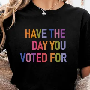 Have The Day You Voted For Shirt FDT shirt Funny Anti Trump Sarcasm Politics Shirt Liberal Leftist Feminist Activist Fafo shirt Hope You Get