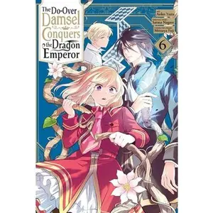 The Do-Over Damsel Conquers the Dragon Emperor, Vol. 6 (Manga): Volume 6 -- Sarasa Nagase, Paperback