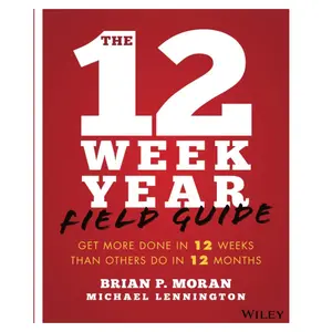 The 12 Week Year Field Guide: Get More Done In 12 Weeks Than Others Do In 12 Months Paperback – Illustrated, September 25, 2018