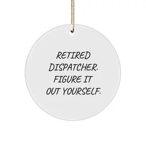 Funny Dispatcher Gifts from Friends for Christmas Unique Circle Ornament - 'Retired Dispatcher. Figure It Out Yourself.' - White Circle Shaped Decorative Keepsake with Gold Cord