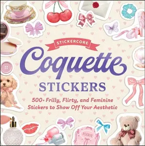 Coquette Stickers: 500+ Frilly, Flirty, and Feminine Stickers to Show Off Your Aesthetic -- Adams Media, Paperback