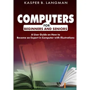 COMPUTERS FOR BEGINNERS AND SENIORS: A User Guide on How to Become an Expert in Computer with Illustrations Paperback – March 1, 2022