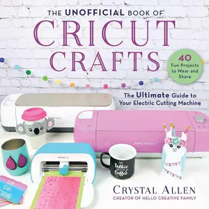 The Unofficial Book of Cricut Crafts: The Ultimate Guide to Your Electric Cutting Machine Paperback – Illustrated, August 18, 2020