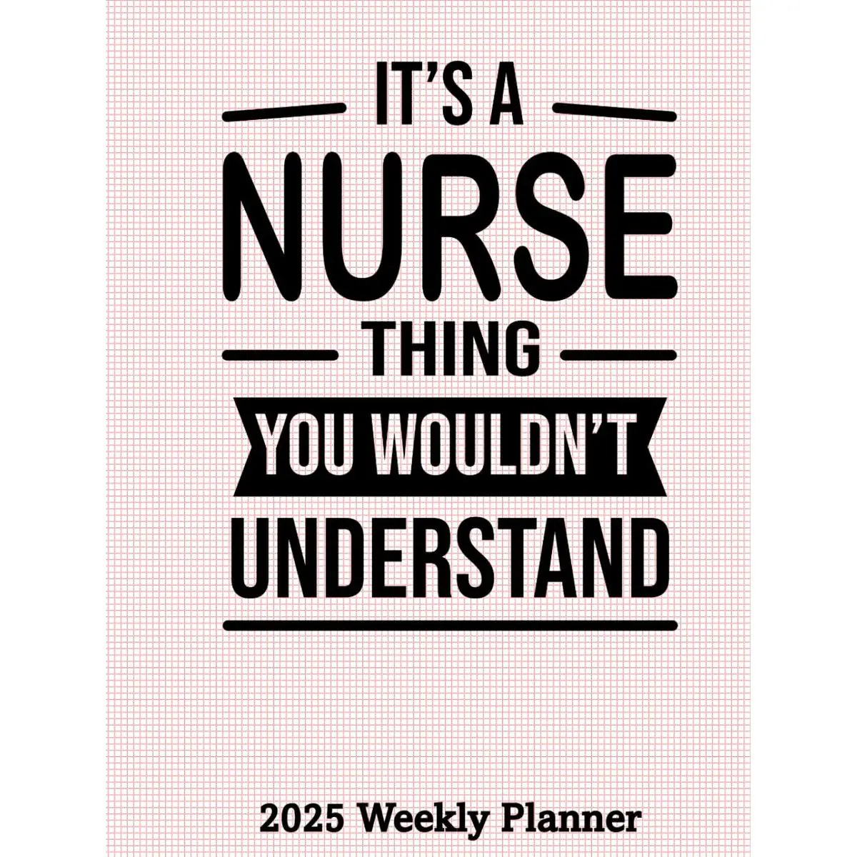 It's A Nurse Thing 2025 Weekly Planner: Humorous Nurse Themed Calendar With Everything Needed to Stay Organized Including Coloring Pages Hardcover – November 9, 2024