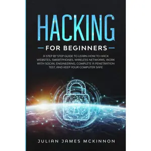 Hacking for Beginners: A Step by Step Guide to Learn How to Hack Websites, Smartphones, Wireless Networks, Work with Social Engineering, Complete a Penetration Test, and Keep Your Computer Safe Paperback – November 27, 2019