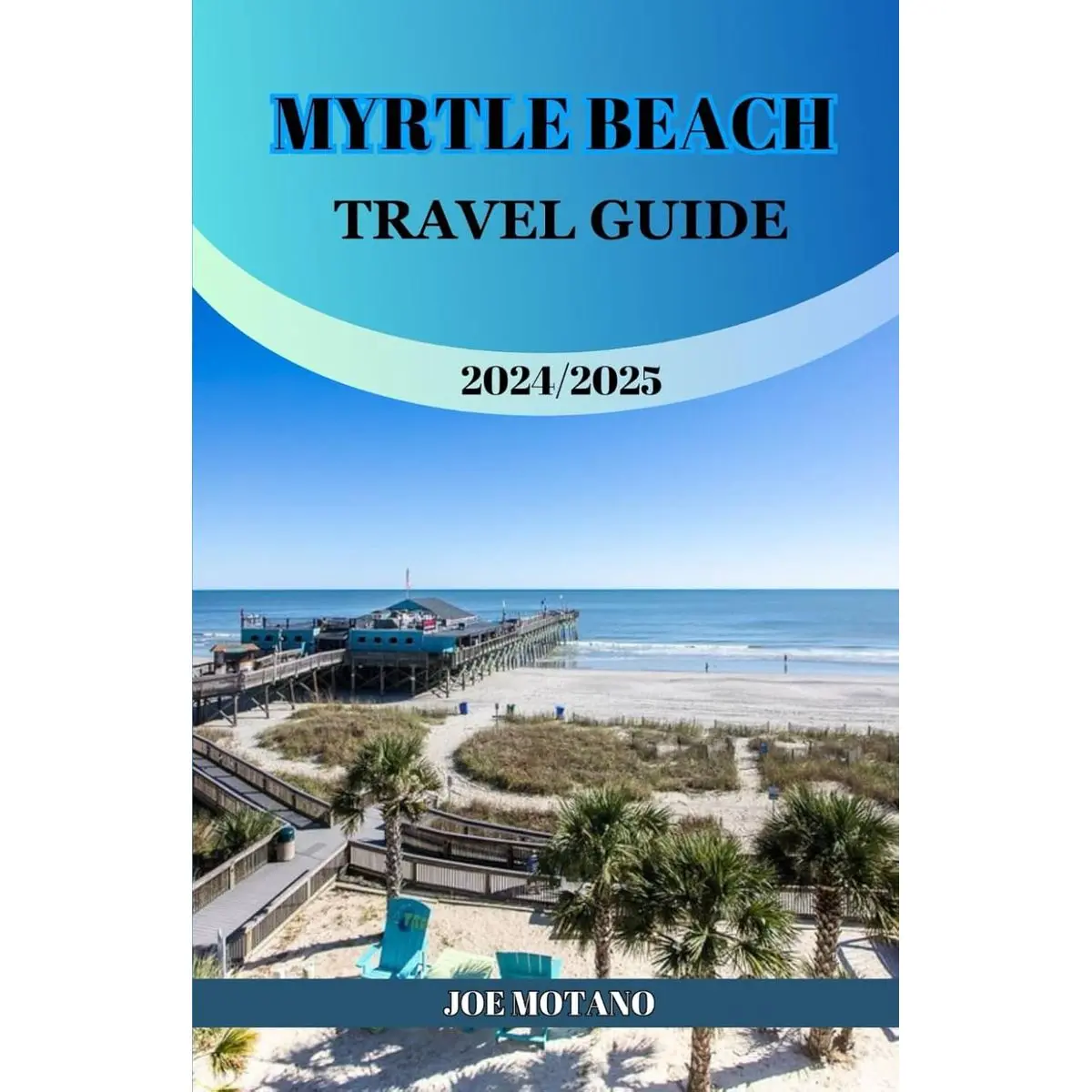 MYRTLE BEACH TRAVEL GUIDE 2024/2025: Explore Beaches, Historical Sites, Dining and Nightlife, Local Culture and Hidden Gems. Paperback – July 4, 2024