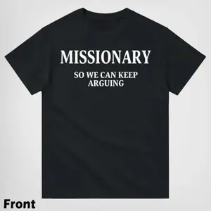 Funny Streetwear Graphic  T-Shirt front - "MISSIONARY SO WE CAN KEEP ARGUING" Statement Shirt for Men & Women, Gift for HerandHim