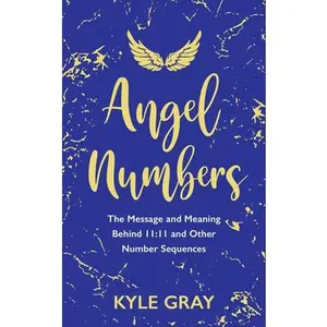 Angel Numbers: The Message and Meaning Behind 11:11 and Other Number Sequences -- Kyle Gray, Paperback