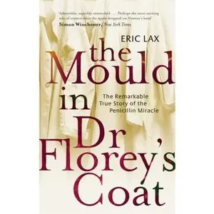 USED-The Mould In Dr Florey's Coat: The Remarkable True Story of the Penicillin Miracle by Eric Lax (Paperback)