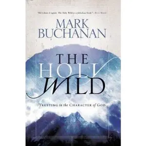 USED-The Holy Wild: Trusting in the Character of God by Mark Buchanan (Hardcover)