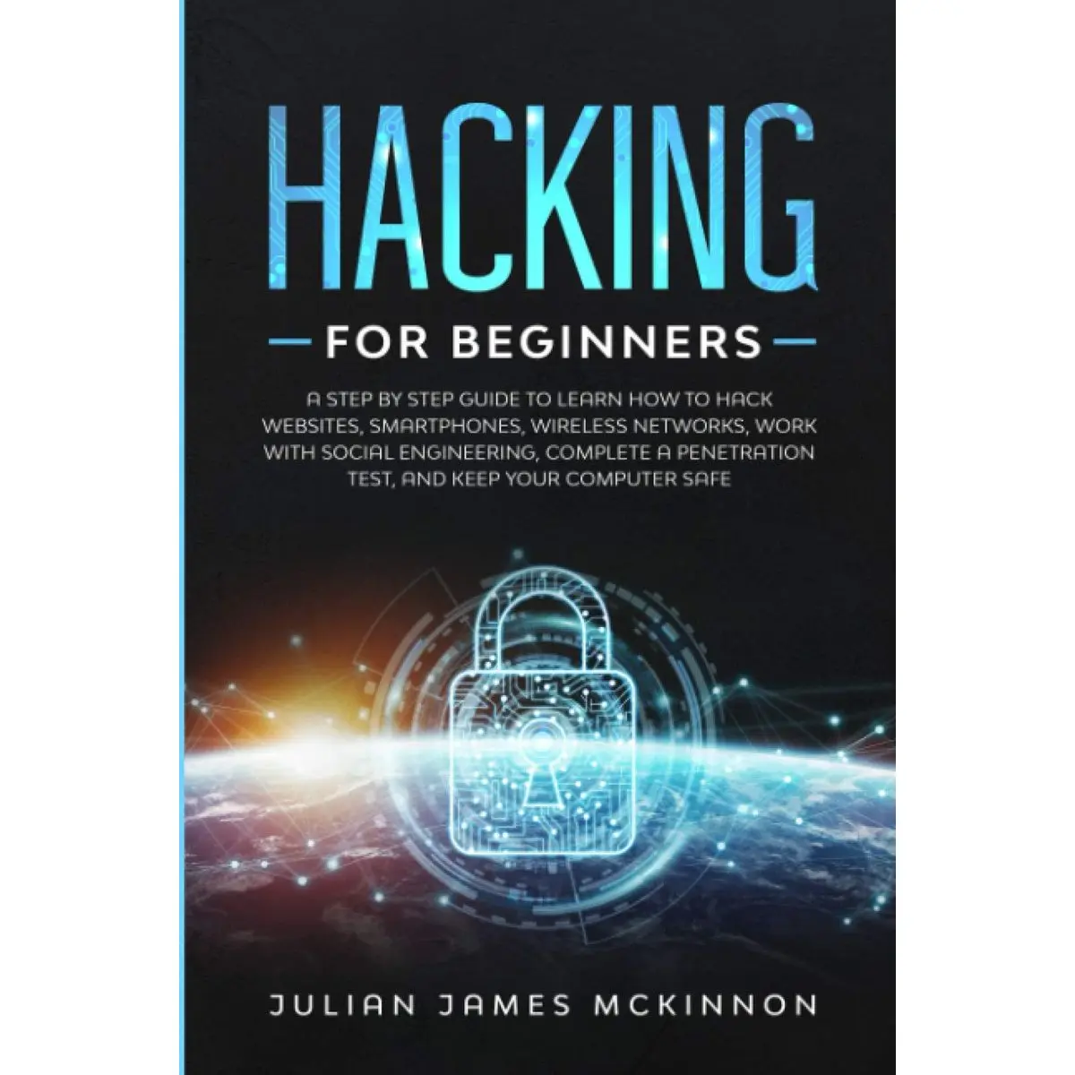 Hacking for Beginners: A Step by Step Guide to Learn How to Hack Websites, Smartphones, Wireless Networks, Work with Social Engineering, Complete a Penetration Test, and Keep Your Computer Safe Paperback – November 27, 2019
