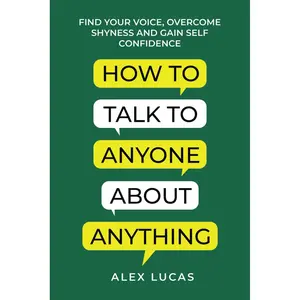How to Talk to Anyone About Anything: Find Your Voice, Overcome Shyness and Gain Self Confidence Paperback – May 29, 2023