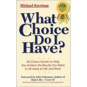 USED-What Choice Do I Have: 26 Choice Secrets to Help You Achieve the Results by Michael Kerrigan (Paperback)