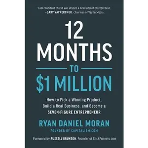 12 Months to $1 Million: How to Pick a Winning Product, Build a Real Business, and Become a Seven-Figure Entrepreneur -- Ryan Daniel Moran, Hardcover