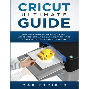 Cricut Ultimate Guide: Discover how to make stickers and write and cut paper, and learn how to make money with the Cricut machine Paperback – January 12, 2019