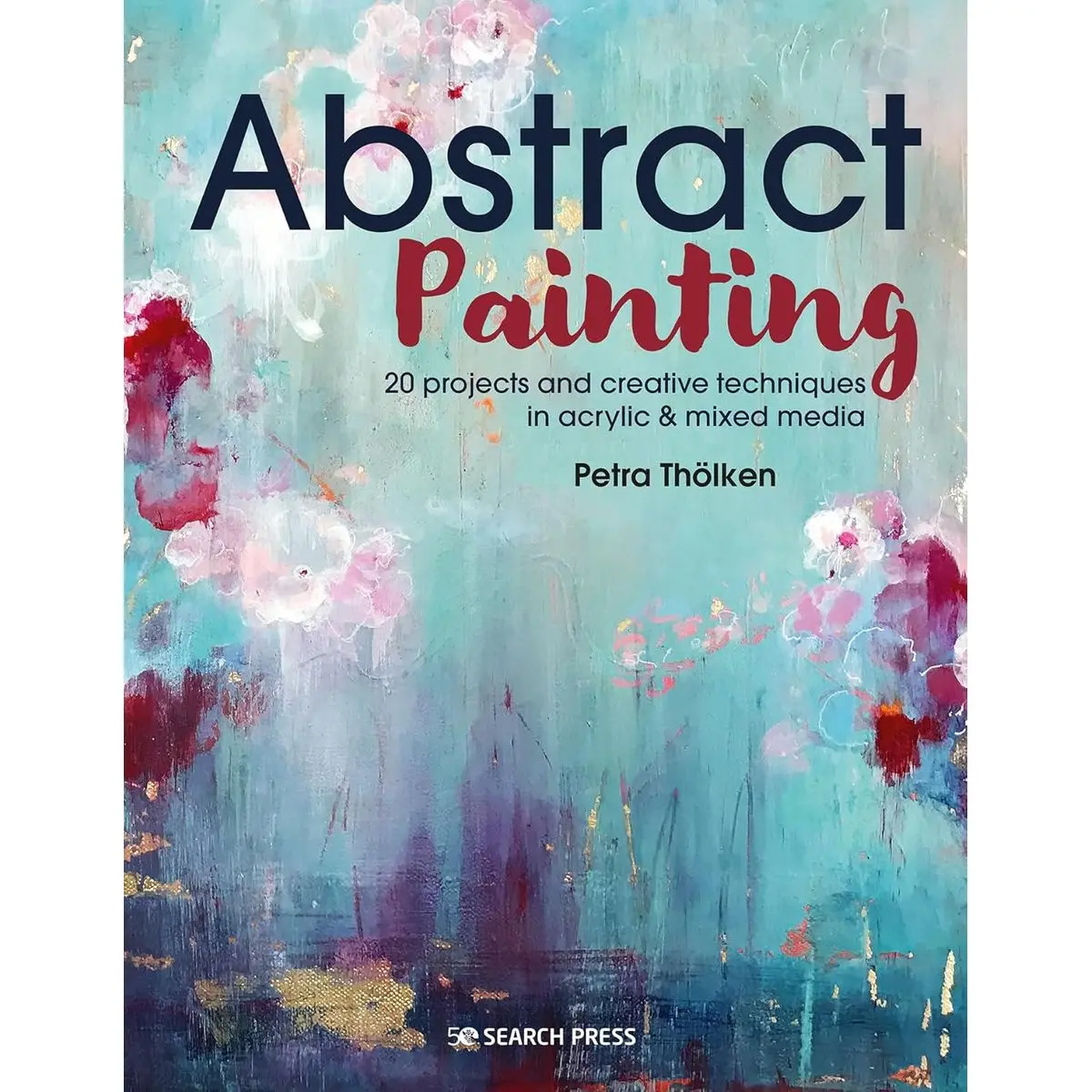 Abstract Painting: 20 projects and creative techniques in acrylic & mixed media Paperback – July 27, 2021