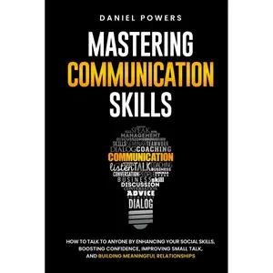 MASTERING COMMUNICATION SKILLS: HOW TO TALK TO ANYONE BY ENHANCING YOUR SOCIAL SKILLS, BOOSTING CONFIDENCE, IMPROVING SMALL TALK, AND BUILDING MEANINGFUL RELATIONSHIPS Hardcover – February 27, 2024