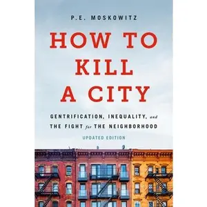 How to Kill a City: Gentrification, Inequality, and the Fight for the Neighborhood -- Pe Moskowitz, Paperback