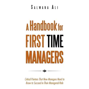A Handbook for First Time Managers: Critical Pointers That New Managers Need to Know to Succeed in Their Managerial Role Paperback – December 21, 2012