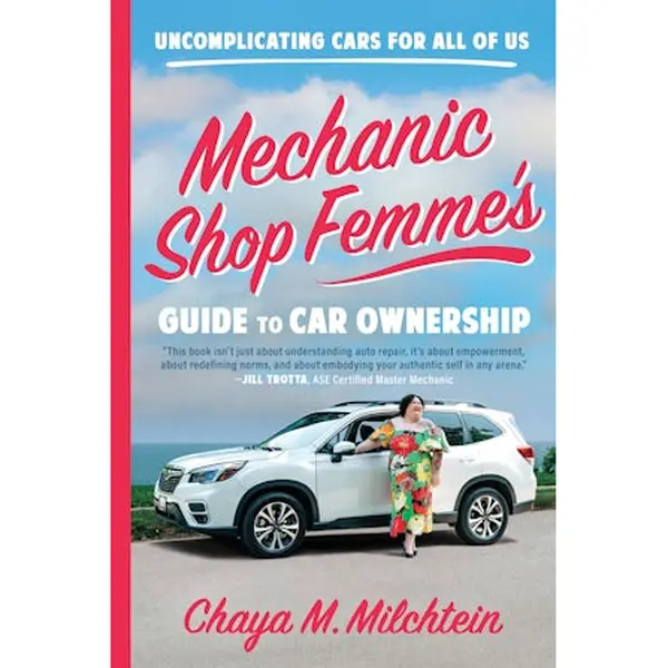 Mechanic Shop Femme’s Guide to Car Ownership: Uncomplicating Cars for All of Us by Chaya M. Milchtein