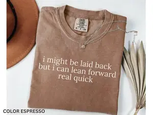 Comfort Colors Might Be Laid Back But I Can Lean Forward Real Quick Shirt, Sarcastic Shirt For Women, Funny Shirt, Sarcasm Shirt, Meme Tee