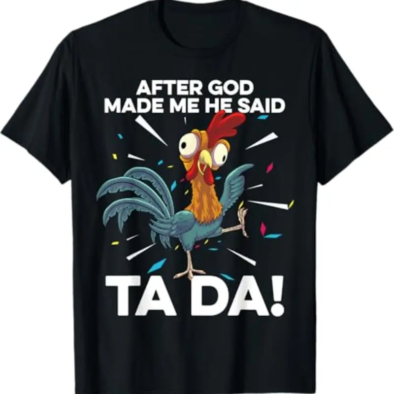After God Made Me He Said Ta Da Chicken Funny Chickens T Shirt - Funny Chicken Shirt, Farmer Shirt, Farmer Shirt, Farm Tee,western