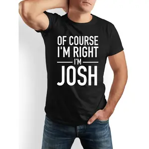 OF COURSE I'M RIGHT I'M JOSH Funny Humorous Graphic T-Shirt - 100% Cotton Crew Neck Short Sleeve Tee for Men & Women - Casual Everyday Comfort Shirt - Ideal Gift for Dads, Friends, Family - Black & White Available, Funny T Shirts, Humorous Apparel, Playfu