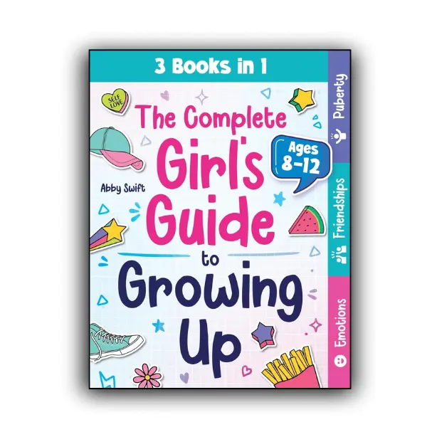 The Complete Girl's Guide to Growing Up: The 3-in-1 Puberty, Friendships & Emotions Handbook for Tween Girls 8-12 (Tween Guides to Growing Up)