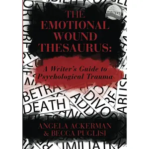 The Emotional Wound Thesaurus: A Writer's Guide to Psychological Trauma (Writers Helping Writers Series)
