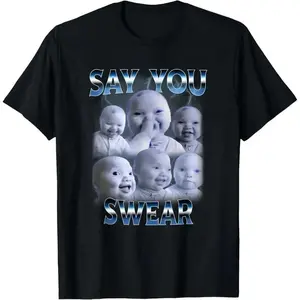 Say You Swear Tee |   AI Baby Meme Graphic Top |   Hilarious Humor for Teens/Adults
