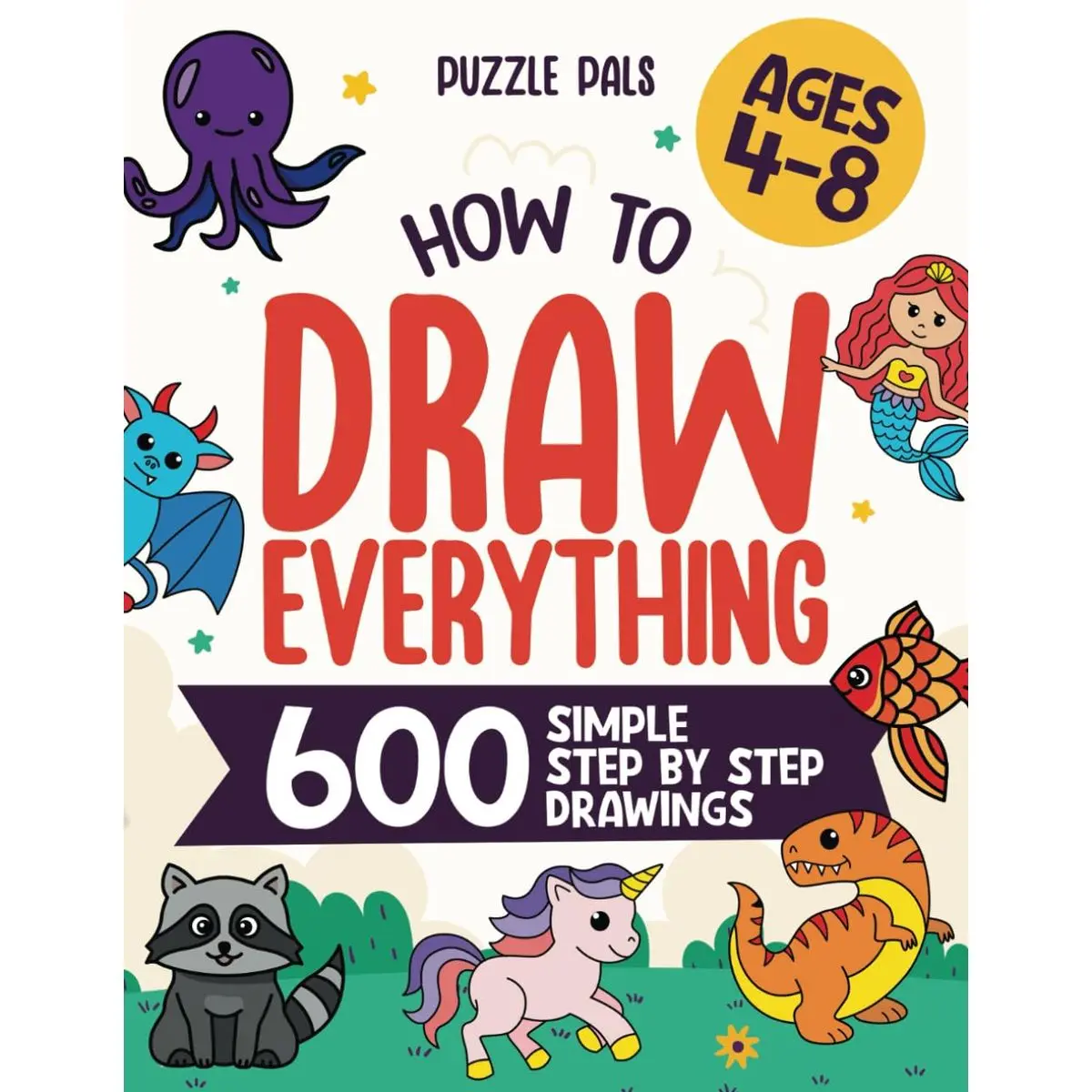 How To Draw Everything: 600 Simple Step By Step Drawings For Kids Ages 4 to 8 Paperback – Large Print, September 18, 2022