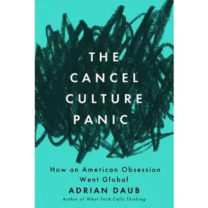 The Cancel Culture Panic: How an American Obsession Went Global -- Adrian Daub, Paperback