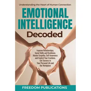 Emotional Intelligence Decoded: Improve Relationships, Social Skills and Resilience. Master Empathy, Self Awareness and Control Your Emotions. Get Success in Your Personal Life and the Workplace. Paperback – May 12, 2025