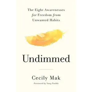 Undimmed: The Eight Awarenesses for Freedom from Unwanted Habits -- Cecily Mak, Hardcover