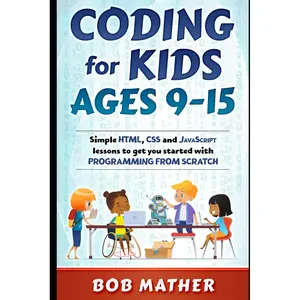 Coding for Kids Ages 9-15: Simple HTML, CSS and JavaScript lessons to get you started with Programming from Scratch (Coding for Absolute Beginners) Paperback – May 19, 2020