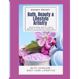 Bath, Beauty & Lifestyle Artistry: Recipe Book for DIY Bath, Beauty & Lifestyle Creating Paperback – Large Print, May 24, 2023