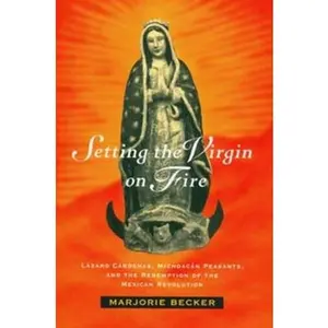 USED-Setting the Virgin on Fire: Lázaro Cárdenas, Michoacán Peasants, and the Redemption of the Mexican Revolution by Becker, Marjorie (Paperback)