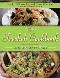 USED-The Freekeh Cookbook: Healthy, Delicious, Easy-To-Prepare Meals with America's Hottest Grain by Matthews, Bonnie (Hardcover)