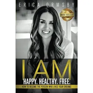 USED-I Am Happy. Healthy. Free.: How to Become the Person Who Lives Your Dreams by Erica Ormsby (Paperback)