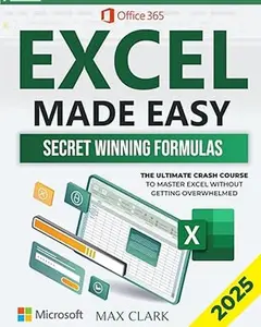 Excel Made Easy: The Ultimate Crash Course to Master Excel Without Getting Overwhelmed – Secret Winning Formulas to Stand Out from the Crowd and Impress Your Boss Paperback – April 11, 2023
