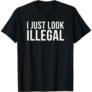 I Just Look Illegal T-Shirt For Bold Fashion Statements