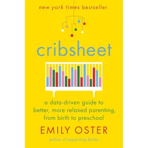 Cribsheet: A Data-Driven Guide to Better, More Relaxed Parenting, from Birth to Preschool (The ParentData Series) Hardcover – April 23, 2019