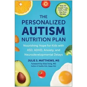 The Personalized Autism Nutrition Plan: Nourishing Hope for Kids with Asd, Adhd, Anxiety, and Neurodevelopmental Delays -- Julie S. Matthews, Paperback