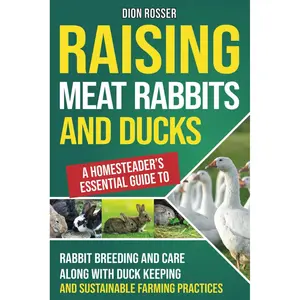 Raising Meat Rabbits and Ducks: A Homesteader’s Essential Guide to Rabbit Breeding and Care Along With Duck Keeping and Sustainable Farming Practices (Autosostenible) Paperback – February 24, 2024
