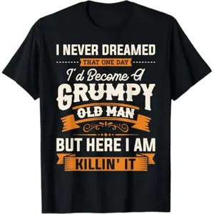 I Never Dreamed That I'D Become A Grumpy Old Man Grandpa Short Sleeve T-Shirt T-Shirt For Men And Women, Sweatshirt,Top Menswear Cotton Tee Shirt, Unisex Fashion