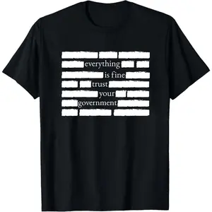 Everything Is Fine Trust Your Government Shirt, Funny Sarcastic T-shirt, Deep State Redatacted Conspiracy Theory Gift, Essential Tees