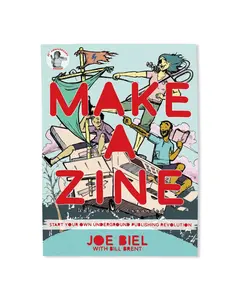 Make A Zine: Start Your Own Underground Publishing Revolution