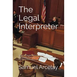 The Legal Interpreter: Spanish English Alternating Text / Essential Terminology for Interpreters and Law Students
